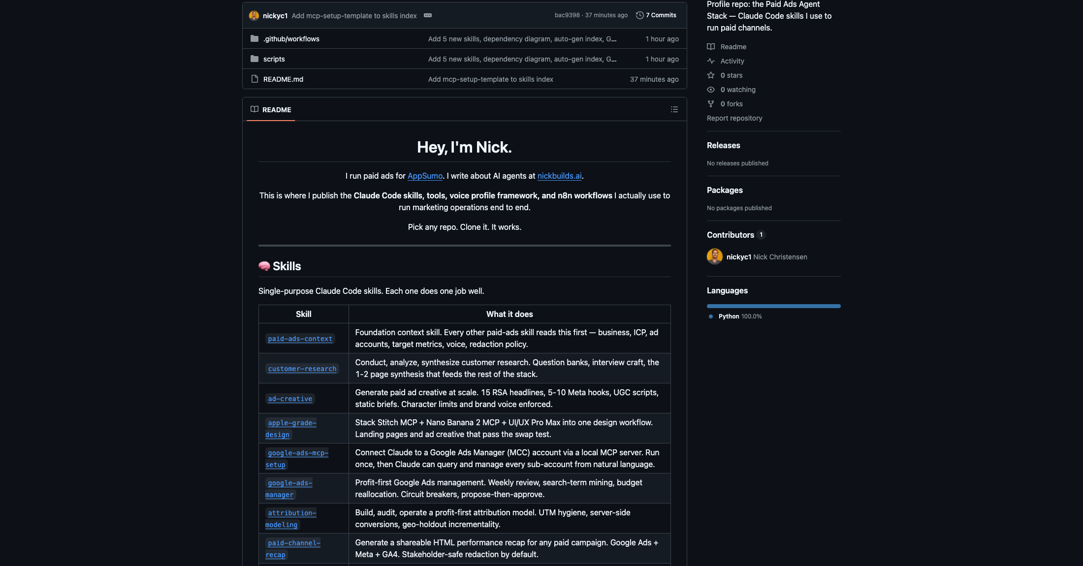 github.com/nickyc1 profile README: Hey, I'm Nick. Paid ads agent stack with Claude Code skills for paid-ads-context, customer-research, ad-creative, apple-grade-design, google-ads-mcp-setup, google-ads-manager, and more.